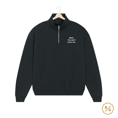 HALF ZIP SWEATER • BITCH YOU DON'T KNOW ME