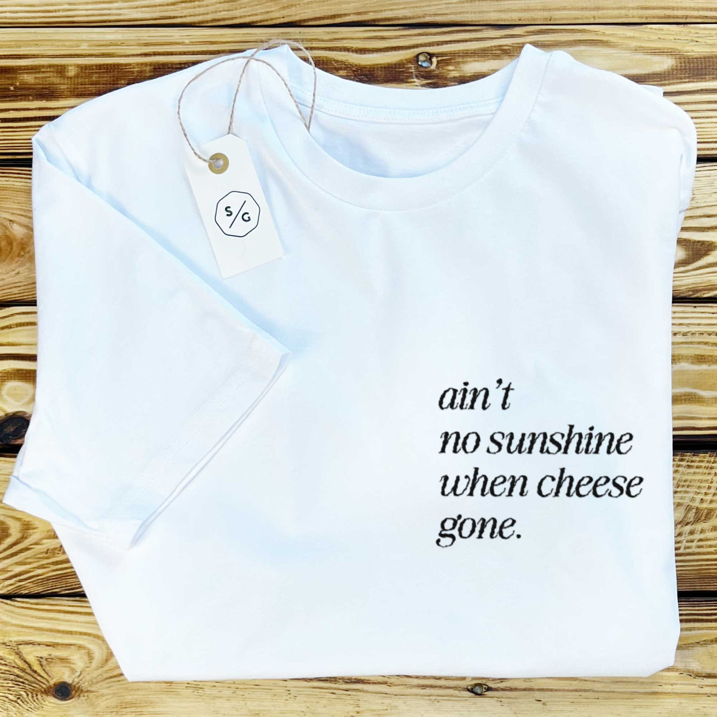 BESTICKTES SHIRT • AIN'T NO SUNSHINE WHEN CHEESE GONE.