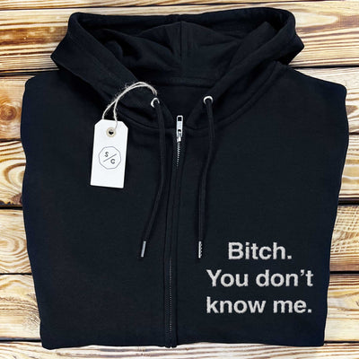 BESTICKTER ZIPPER HOODIE • BITCH, YOU DON'T KNOW ME.