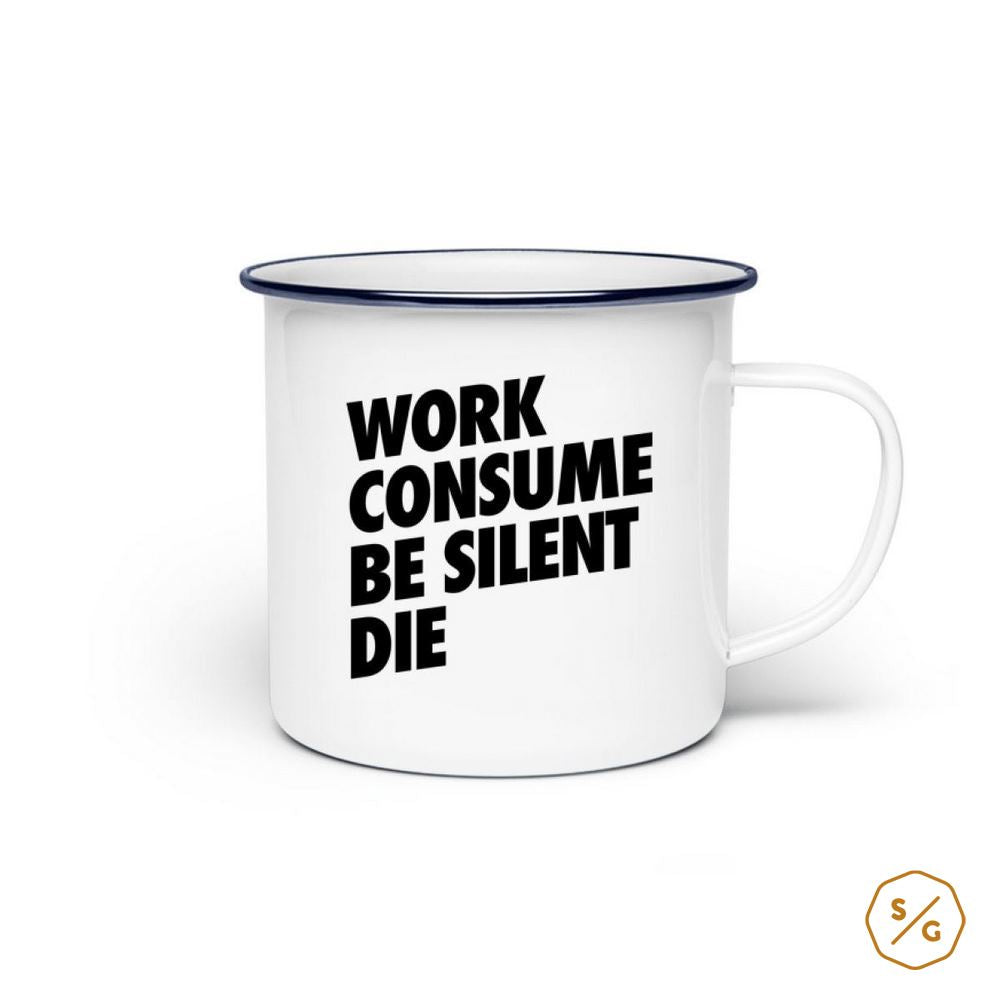 EMAILLE-TASSE (STAHL) • WORK CONSUME BE SILENT DIE