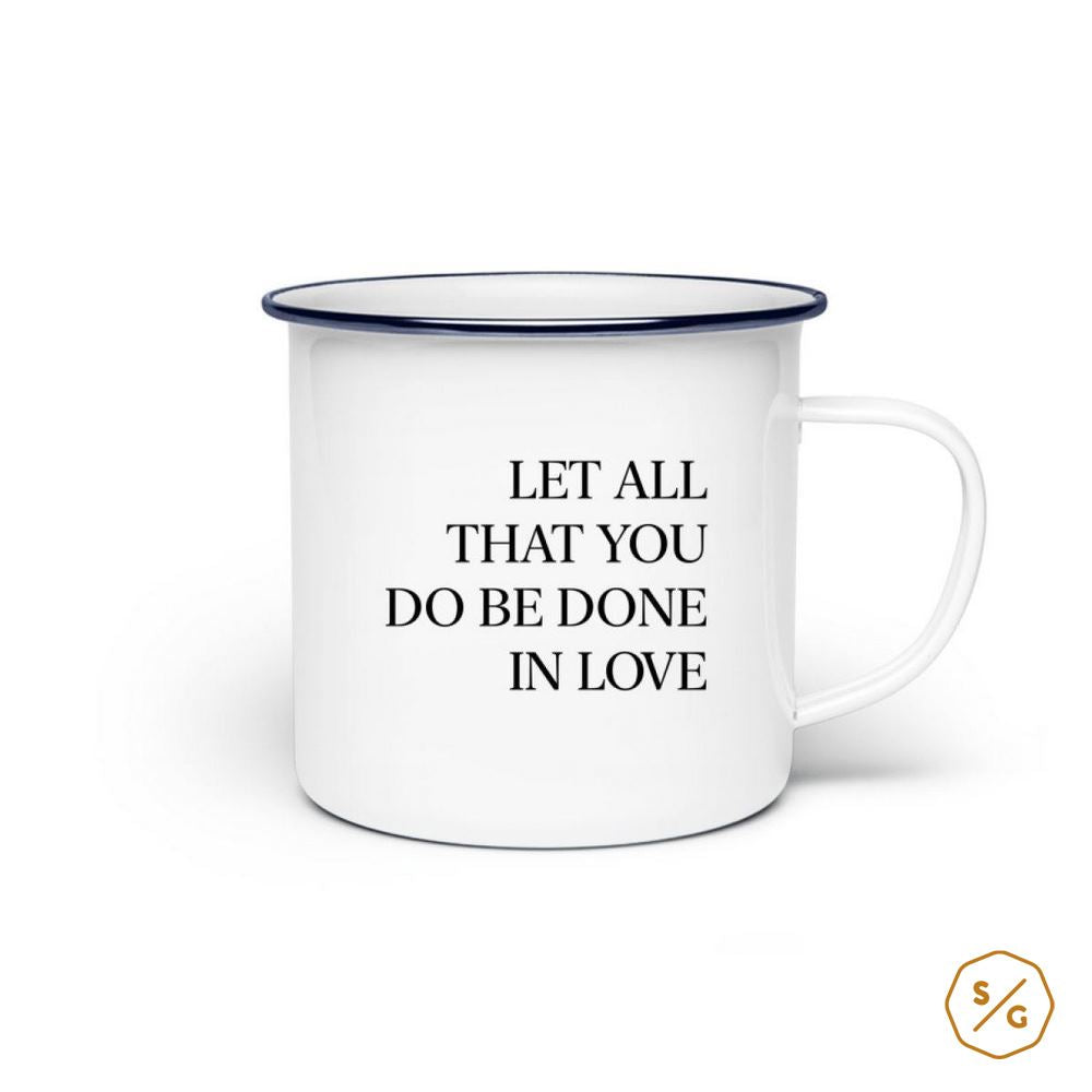 EMAILLE-TASSE (STAHL) • LET ALL THAT YOU DO BE DONE IN LOVE