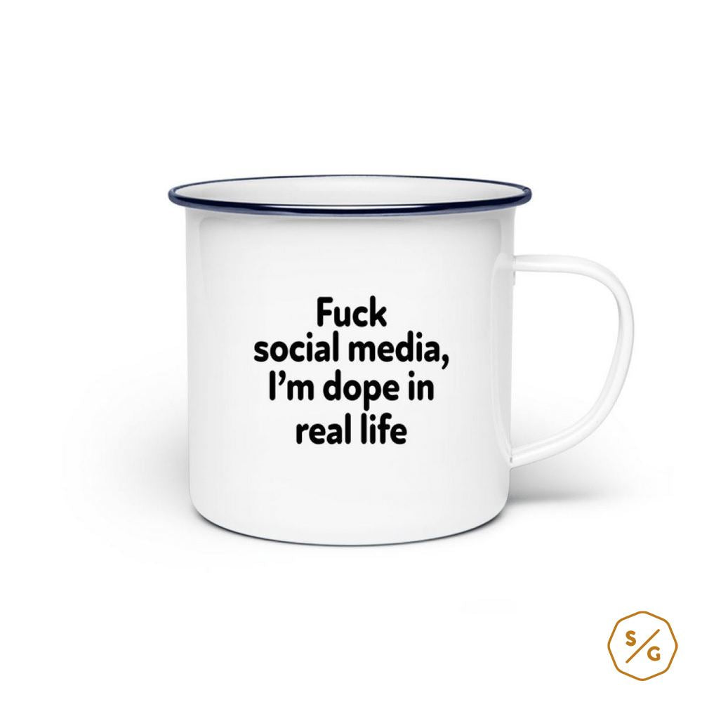 EMAILLE-TASSE (STAHL) • FUCK SOCIAL MEDIA I'M DOPE IN REAL LIFE