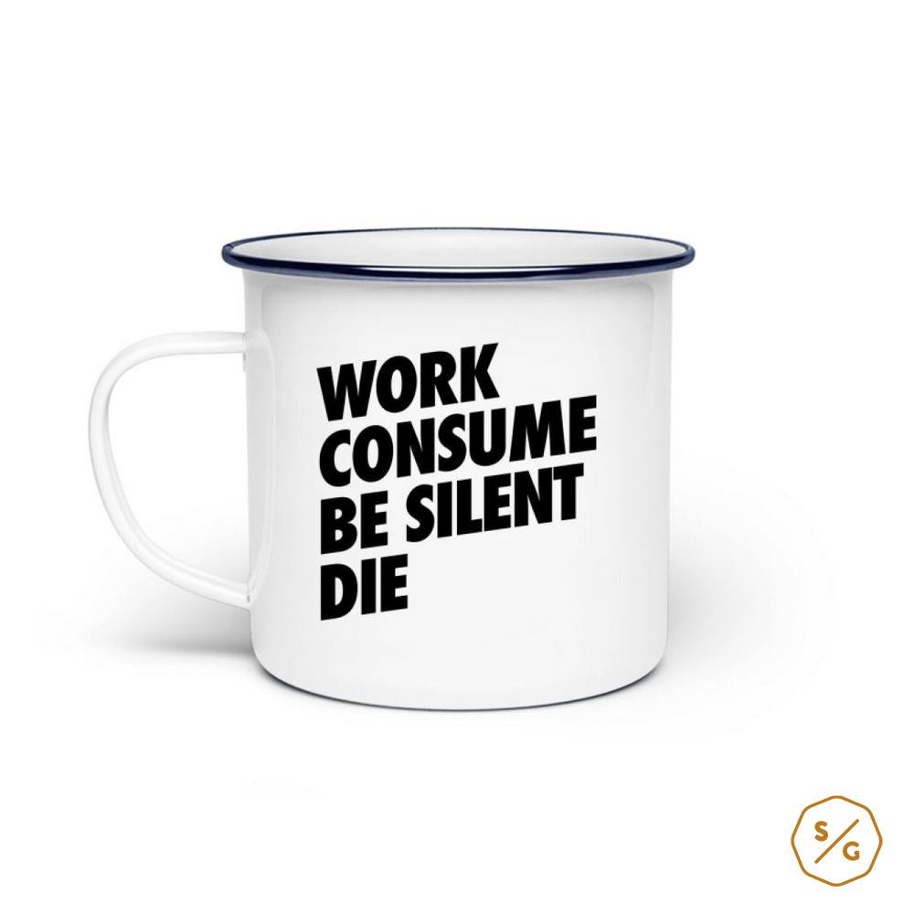 EMAILLE-TASSE (STAHL) • WORK CONSUME BE SILENT DIE