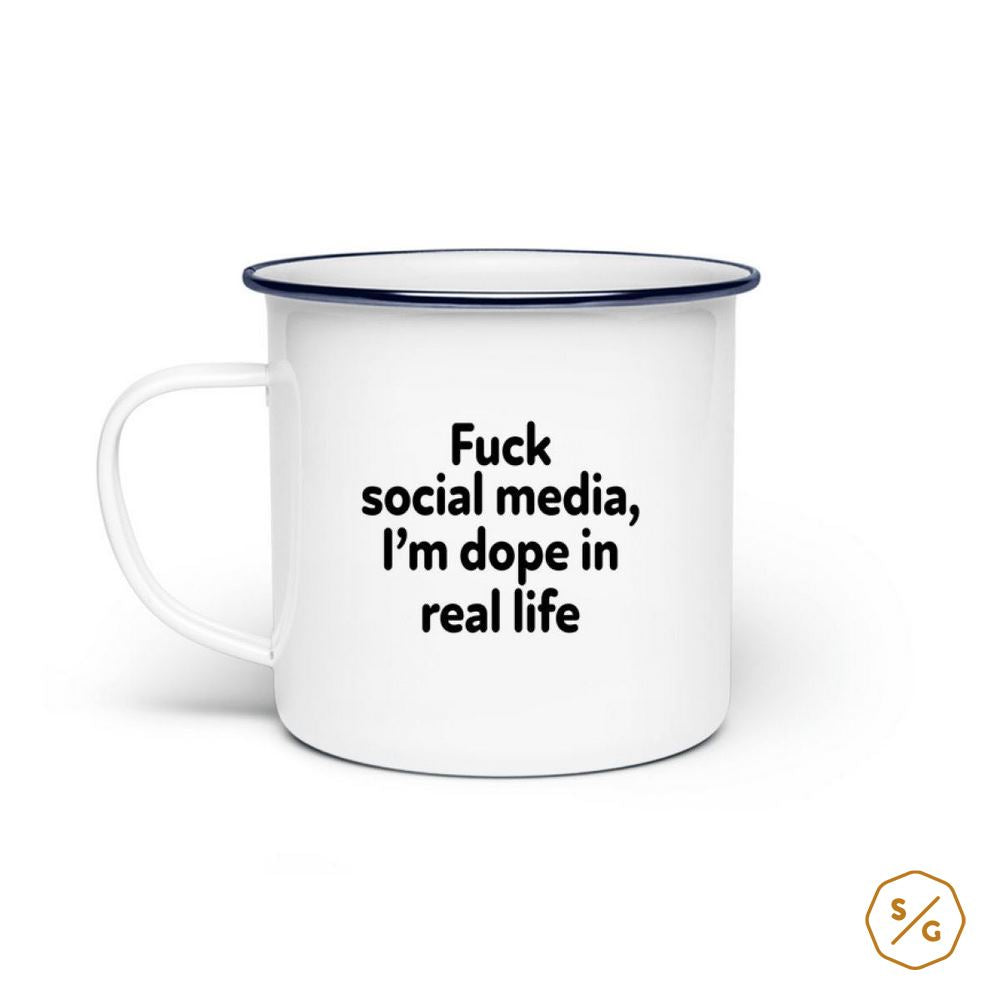 EMAILLE-TASSE (STAHL) • FUCK SOCIAL MEDIA I'M DOPE IN REAL LIFE